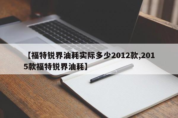 【福特锐界油耗实际多少2012款,2015款福特锐界油耗】