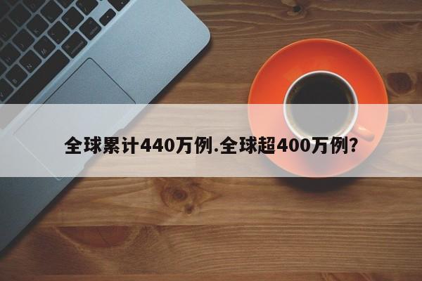 全球累计440万例.全球超400万例?