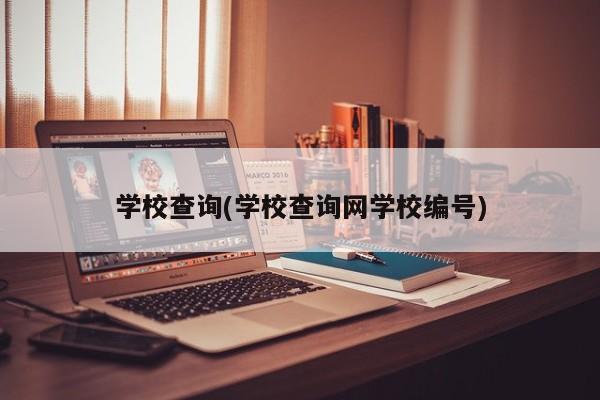 学校查询(学校查询网学校编号)