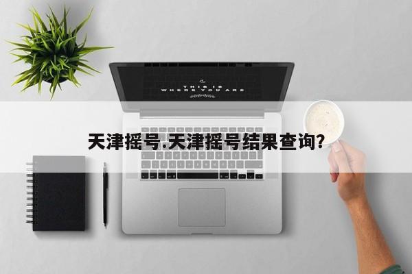 天津摇号.天津摇号结果查询?