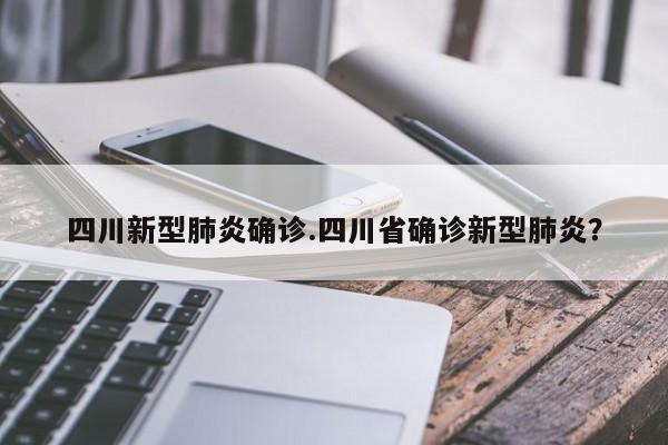 四川新型肺炎确诊.四川省确诊新型肺炎?
