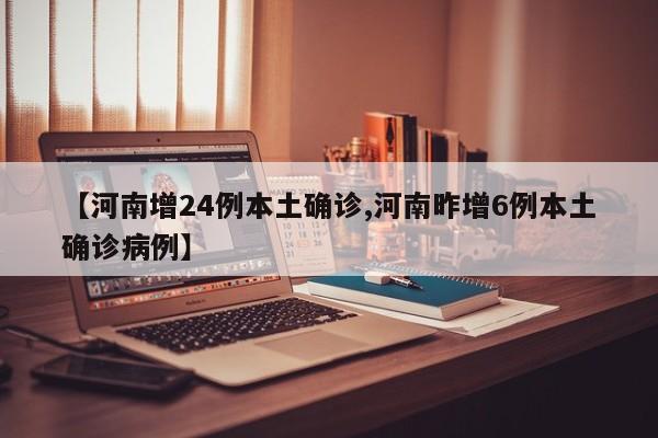 【河南增24例本土确诊,河南昨增6例本土确诊病例】