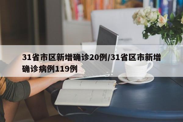 31省市区新增确诊20例/31省区市新增确诊病例119例
