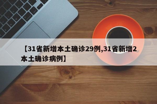 【31省新增本土确诊29例,31省新增2本土确诊病例】