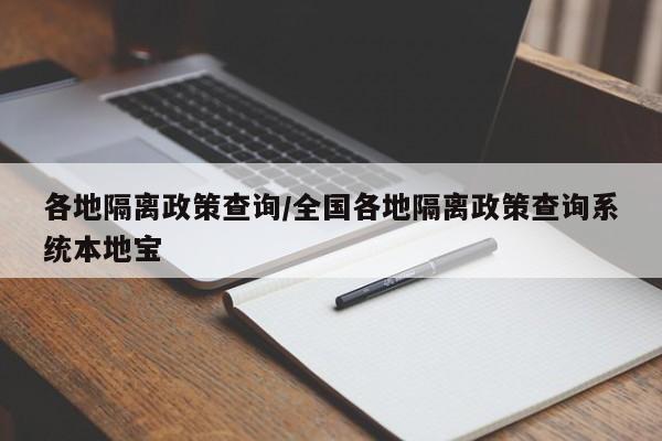 各地隔离政策查询/全国各地隔离政策查询系统本地宝