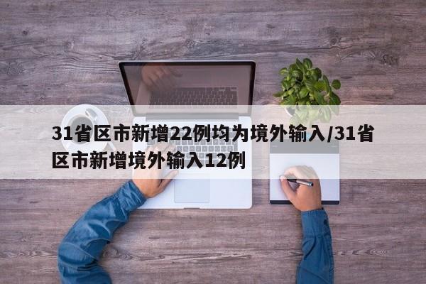 31省区市新增22例均为境外输入/31省区市新增境外输入12例