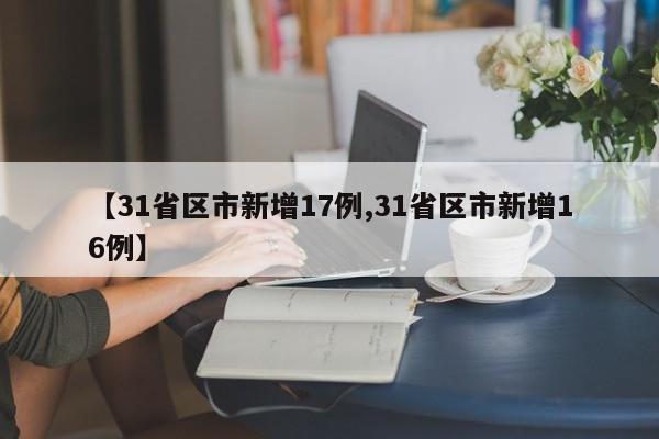 【31省区市新增17例,31省区市新增16例】