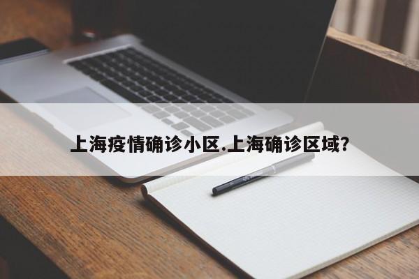 上海疫情确诊小区.上海确诊区域?