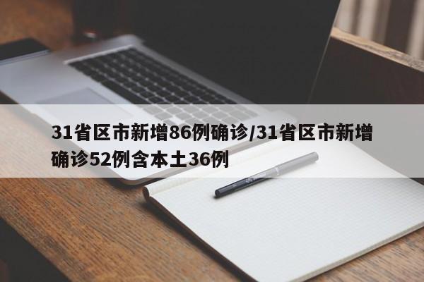 31省区市新增86例确诊/31省区市新增确诊52例含本土36例