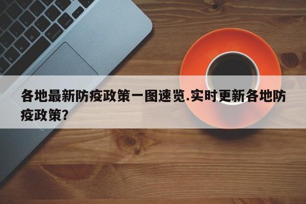 各地最新防疫政策一图速览.实时更新各地防疫政策?