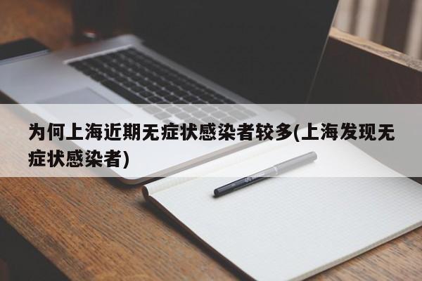 为何上海近期无症状感染者较多(上海发现无症状感染者)