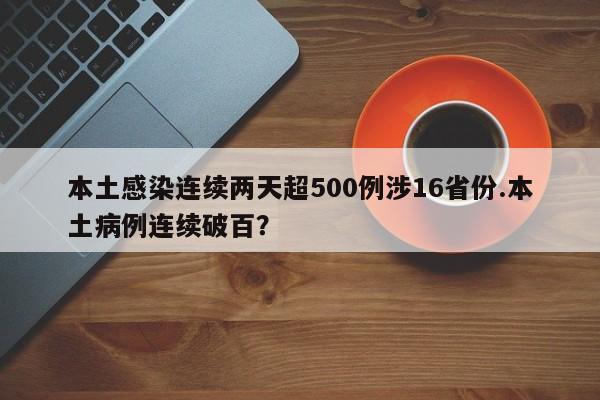 本土感染连续两天超500例涉16省份.本土病例连续破百?