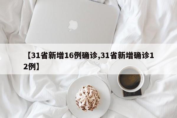 【31省新增16例确诊,31省新增确诊12例】
