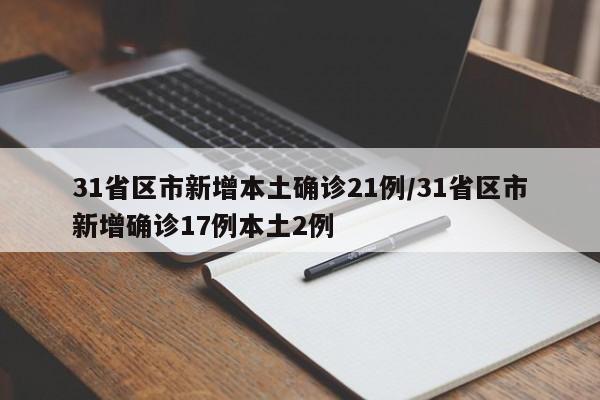 31省区市新增本土确诊21例/31省区市新增确诊17例本土2例