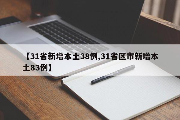【31省新增本土38例,31省区市新增本土83例】