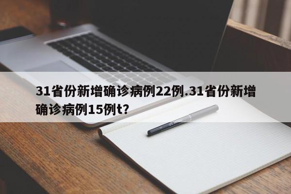 31省份新增确诊病例22例.31省份新增确诊病例15例t?
