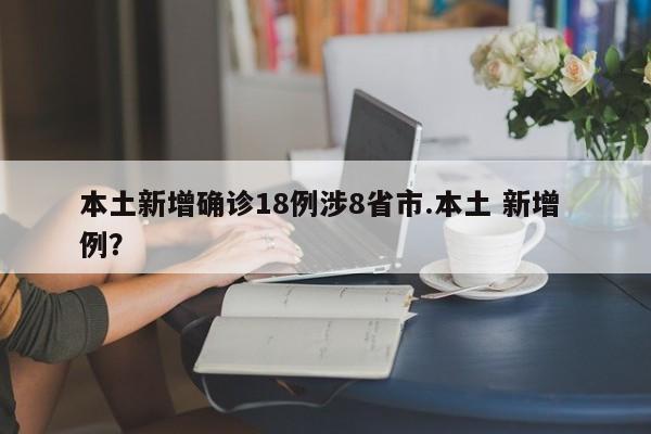 本土新增确诊18例涉8省市.本土 新增 例?