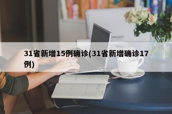 31省新增15例确诊(31省新增确诊17例)