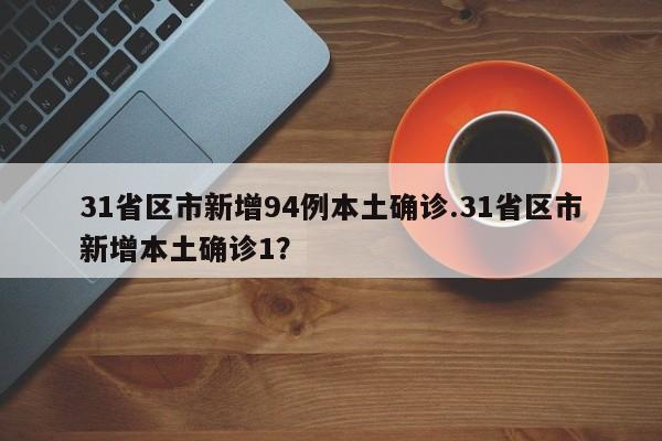 31省区市新增94例本土确诊.31省区市新增本土确诊1?