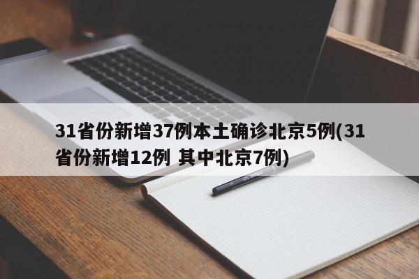 31省份新增37例本土确诊北京5例(31省份新增12例 其中北京7例)