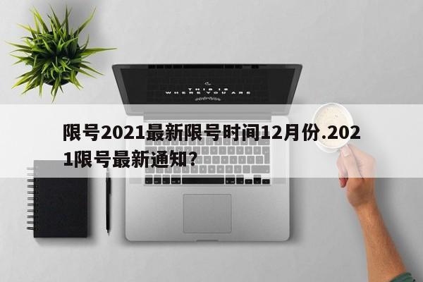 限号2021最新限号时间12月份.2021限号最新通知?