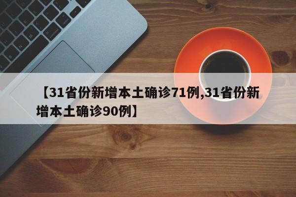 【31省份新增本土确诊71例,31省份新增本土确诊90例】