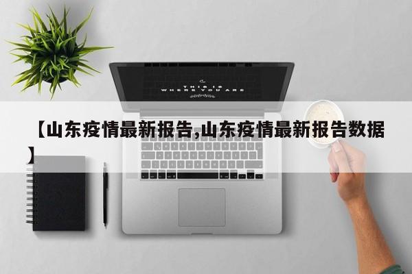【山东疫情最新报告,山东疫情最新报告数据】
