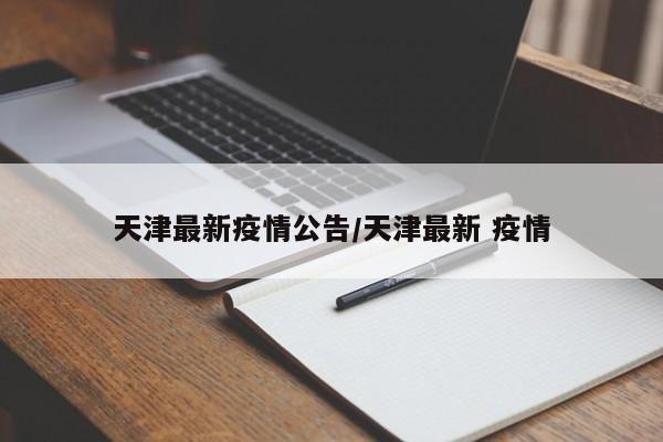 天津最新疫情公告/天津最新 疫情