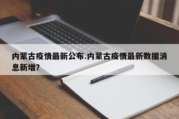 内蒙古疫情最新公布.内蒙古疫情最新数据消息新增?
